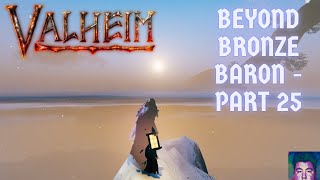 Valheim Beyond Bronze Baron - Episode 25