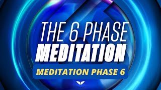 The 6 Phase Meditation | Meditation Phase 6