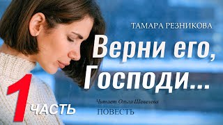 Верни его, Господи. 1-я часть - Тамара Резникова │Повесть христианская