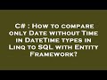 C# : How to compare only Date without Time in DateTime types in Linq to SQL with Entity Framework?