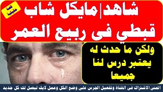 شاهد مايكل شاب قبطي فى ربيع العمر ولكن ما حدث له شئ لا يصدق ويعتبر درس لنا جميعا