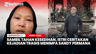 Sambil Tahan Kesedihan, Istri Ceritakan Kejadian Tragis Menimpa Sandy Permana