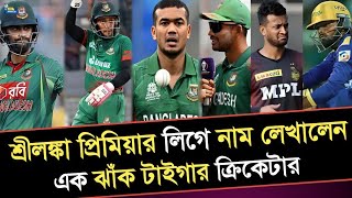 শ্রীলংকা প্রিমিয়ার লিগের নাম লেখালেন এক ঝাঁক টাইগার ক্রিকেটার ! Lpl ! Lanka Primer league !