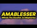 Mlindo The Vocalist - AmaBlesser (lyrics) ft. DJ Maphorisa 