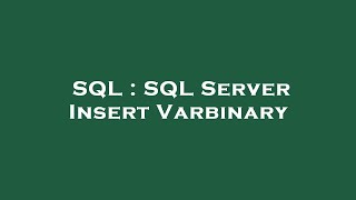 SQL : SQL Server Insert Varbinary