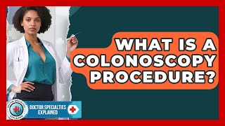 What Is A Colonoscopy Procedure? - Doctor Specialties Explained