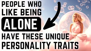 Only People Who TRULY Like Being Alone Have These 21 Rare Personality Traits (Backed By Psychology)