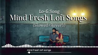 Mind Fresh Lofi Songs | Hindi Bollywood | Songs | Slowed x Reverb | lofi songs