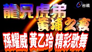 黃埔之夜 孫耀威.黃乙玲精彩歌舞【龍兄虎弟】精華