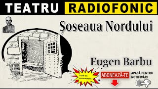 Eugen Barbu - Soseaua Nordului | Teatru radiofonic