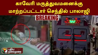 #BREAKING | காவேரி மருத்துவமனைக்கு மாற்றப்பட்டார் செந்தில் பாலாஜி   |  Senthil Balalji | PTT