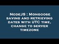 NodeJS : Mongoose saving and retrieving dates with UTC time, change to server timezone