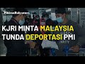 KJRI Kuching Minta Pemerintah Malaysia Tunda Sementara Deportasi Pekerja Migran Indonesia (PMI)