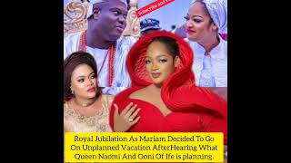 Royal Jubilation As Mariam Decided To Go On  Vacation AfterHearing What Queen Naomi \u0026 Ooni Of Ife