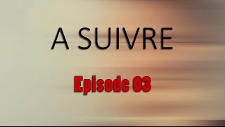 A SUIVRE - Episode 03