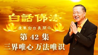 卢台长【三界唯心 万法唯识】 卢军宏台长白话佛法开示（第四十二集）2020年4月15日