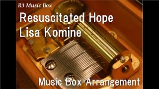 Resuscitated Hope/Lisa Komine [Music Box] (Anime \