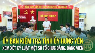 Ủy ban Kiểm tra Tỉnh ủy Hưng Yên xem xét kỷ luật một số tổ chức Đảng, đảng viên