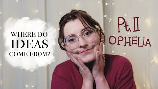 Where do IDEAS come from? | Explaining Ophelia Pt. II