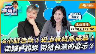 【LIVE 全台首播】6小時告終！史上最短命戒嚴！南韓尹錫悅帶給台灣的啟示？ ft.鄭麗文｜黃光芹-觀點芹爆戰170｜品觀點