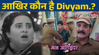 Mann Atisundar : आखिर कौन है Divyam.?, Police ने Radhika के सामने खोला असली विलेन का राज़  !