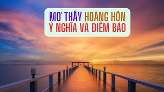 MƠ THẤY HOÀNG HÔN | Ý NGHĨA VÀ ĐIỀM BÁO TÂM LINH