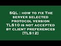 SQL : how to fix The server selected protocol version TLS10 is not accepted by client preferences [T