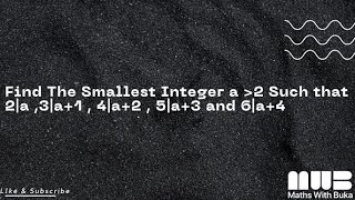 How To Find The Smallest Integer a greater than 2,such that 2|a, 3|a+1, 4|a+2 , 5|a+3 , 6|a+4.