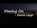 Dennis Lloyd - Moving On  Lyrics