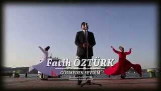 FATİH ÖZTÜRK - GÖRMEDEN SEVDİM  (2014FULL HD)