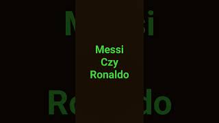 Messi czy Ronaldo