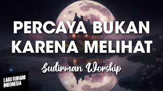 PERCAYA BUKAN KARENA MELIHAT - Sudirman Worship | Lirik Lagu Rohani