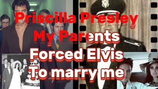 Priscilla Presley My parents forced Elvis Presley to marry me ?