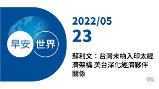 新聞摘要 2022/05/23》蘇利文：台灣未納入印太經濟架構 美台深化經濟夥伴關係｜每日6分鐘 掌握天下事｜中央社 - 早安世界