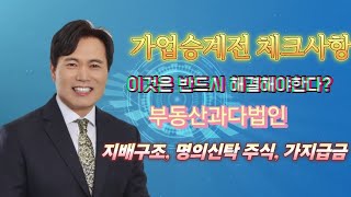 가업승계전 체크사항, 부동산과다법인, 명의신탁주식, 가지급금, 지배구조