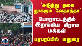 `அடுத்து தலை தூக்கும் வேதாந்தா'- போராட்டத்தில் இறங்கிய கிராம மக்கள்.. பரபரப்பில் மதுரை