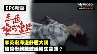 李英宏海邊舒壓大吼 該讓母親截肢延續生命嗎？《走過愛的蠻荒》EP6精華  ｜MyVideo獨家線上首播