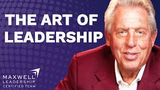 How to Master the Art of Leadership | John Maxwell