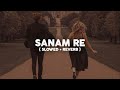 sanam re arijit singh slowed reverb