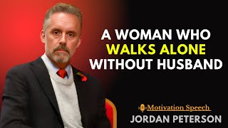 A Woman Who Walks Alone Without Husband | Jordan Peterson Motivation Speech 2025