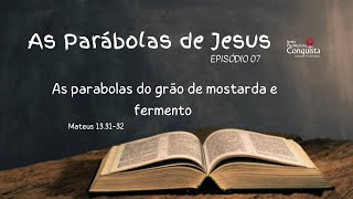 Mateus 13.31-33 - As parábolas do grão de mostarda e do fermento