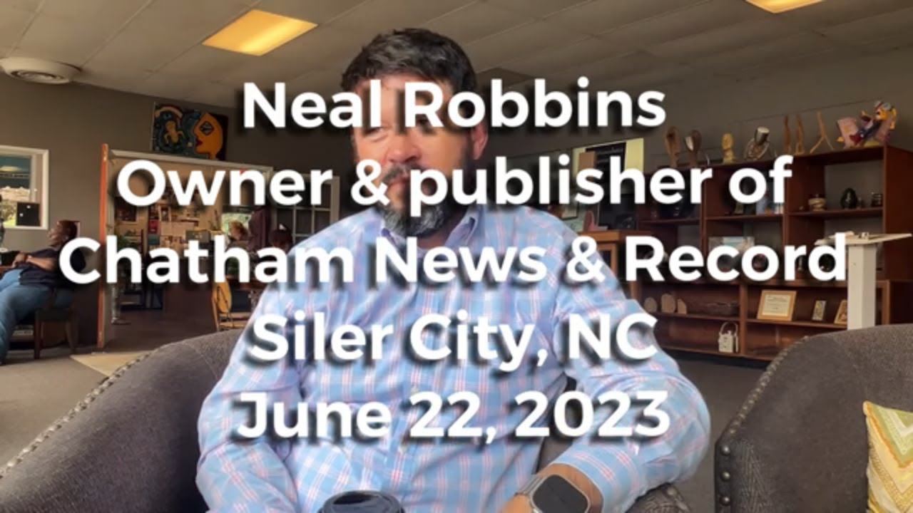 We Talk To Neal Robbins Owner Publisher Of Chatham News Record 6