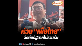 ห่วง “เพื่อไทย” จัดตั้งรัฐบาลไม่ราบรื่น