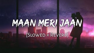 Maan Meri Jaan - King | Romantic Song 💞 | Slowed and Reverb | Viral Lofi