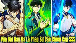 Full Phần 1 | Vừa Bắt Đầu Đã Là Pháp Sư Cận Chiến Cấp SSS | Review Truyện