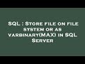 SQL : Store file on file system or as varbinary(MAX) in SQL Server