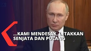 Kepada AS & NATO, Presiden Rusia Putin: Kami Mendesak Anda Meletakkan Senjata Segera dan Pulang