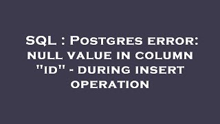 SQL : Postgres error: null value in column "id" - during insert operation