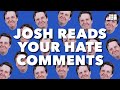 Josh Reads Your Hate Comments