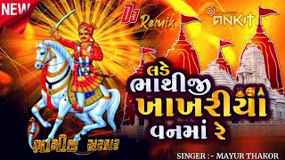 LADE BHATHIJI KHAKHRIYA VAN MA RE || લડે ભાથીજી ખાખરીયા વનમાં રે || MAYUR THAKOR || REMIX SONG